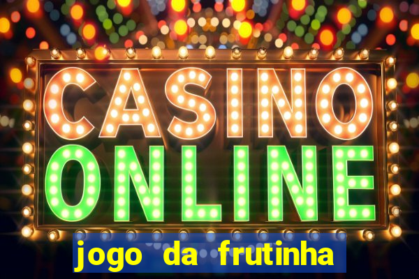 jogo da frutinha que paga dinheiro